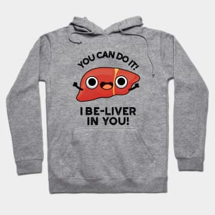 You Can Do It I Be-liver In You Positive Liver Pun Hoodie